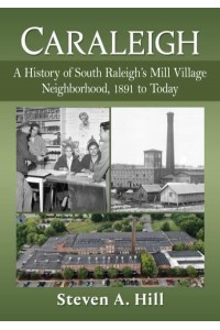 Caraleigh A History of South Raleigh's Mill Village Neighborhood, 1891 to Today