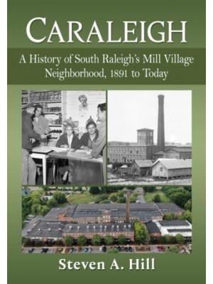 Caraleigh A History of South Raleigh's Mill Village Neighborhood, 1891 to Today