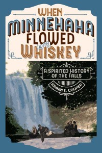 When Minnehaha Flowed With Whiskey A Spirited History of the Falls