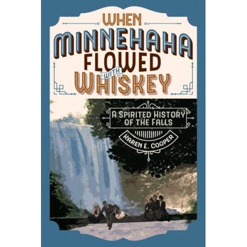When Minnehaha Flowed With Whiskey A Spirited History of the Falls