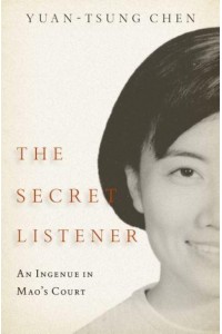 The Secret Listener An Ingenue in Mao's Court