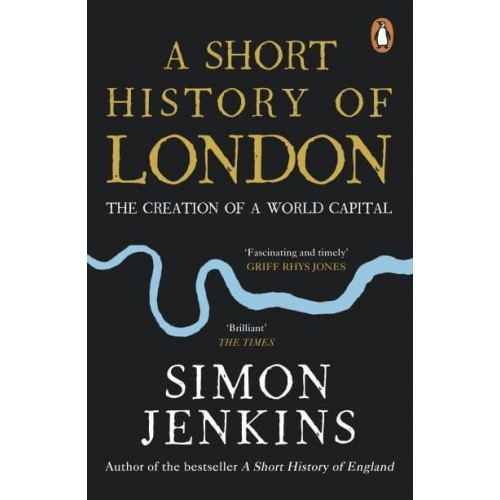 A Short History of London The Creation of a World Capital