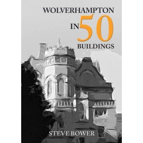 Wolverhampton in 50 Buildings - In 50 Buildings