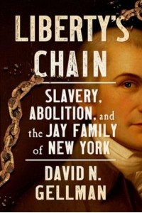 Liberty's Chain Slavery, Abolition, and the Jay Family of New York