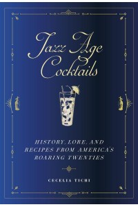 Jazz Age Cocktails History, Lore, and Recipes from America's Roaring Twenties - Washington Mews Books