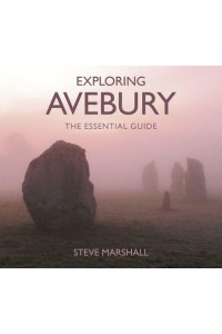 Exploring Avebury The Essential Guide