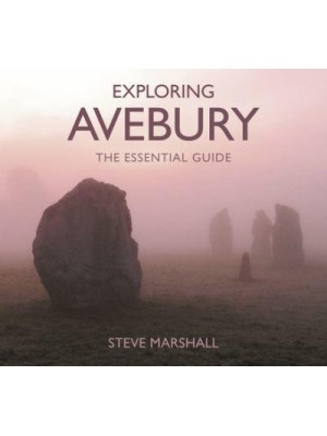 Exploring Avebury The Essential Guide