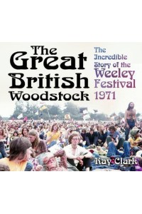 The Great British Woodstock The Incredible Story of the Weeley Festival 1971