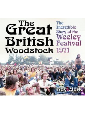 The Great British Woodstock The Incredible Story of the Weeley Festival 1971