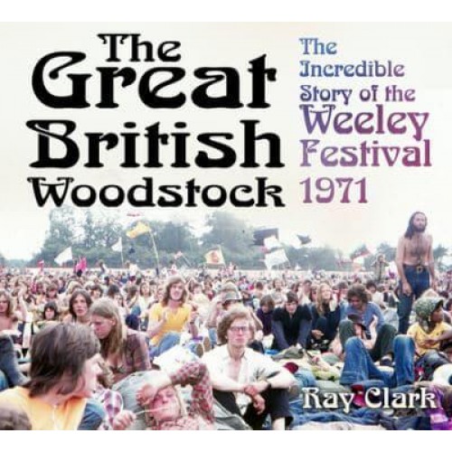 The Great British Woodstock The Incredible Story of the Weeley Festival 1971