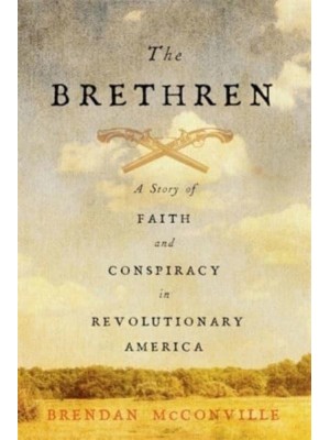 The Brethren A Story of Faith and Conspiracy in Revolutionary America