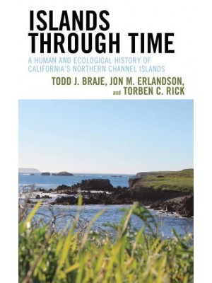 Islands Through Time A Human and Ecological History of California's Northern Channel Islands