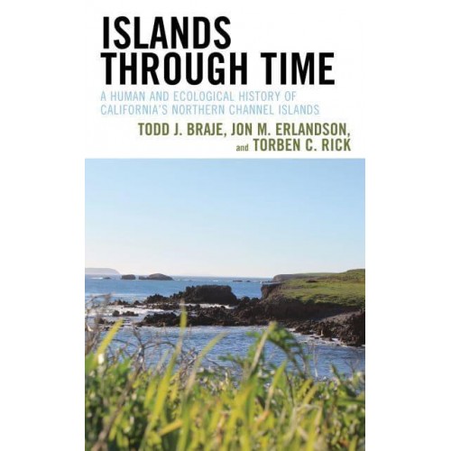 Islands Through Time A Human and Ecological History of California's Northern Channel Islands