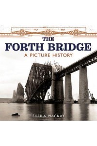 The Forth Bridge A Picture History