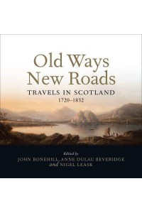 Old Ways and New Roads Travels in Scotland 1720-1832