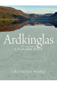 Ardkinglas The Biography of a Highland Estate