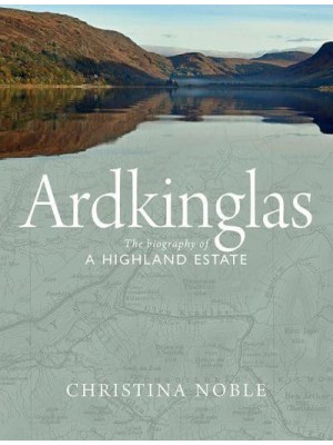 Ardkinglas The Biography of a Highland Estate