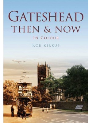 Gateshead Then & Now In Colour