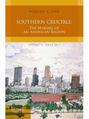 Southern Crucible The Making of an American Region, Volume II: Since 1877