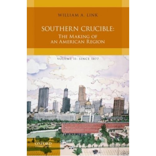 Southern Crucible The Making of an American Region, Volume II: Since 1877