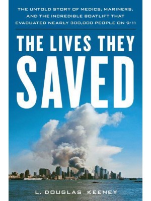 The Lives They Saved The Untold Story of Medics, Mariners and the Incredible Boatlift That Evacuated Nearly 300,000 People on 9/11