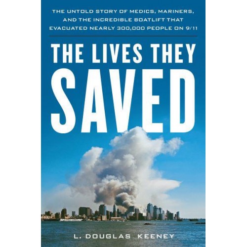 The Lives They Saved The Untold Story of Medics, Mariners and the Incredible Boatlift That Evacuated Nearly 300,000 People on 9/11