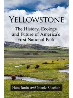 Yellowstone The History, Ecology and Future of America's First National Park