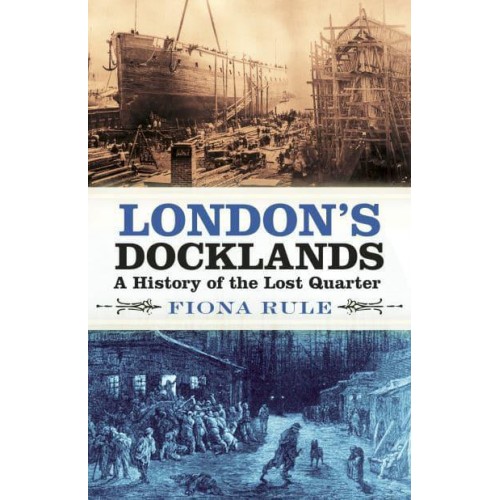 London's Docklands A History of the Lost Quarter
