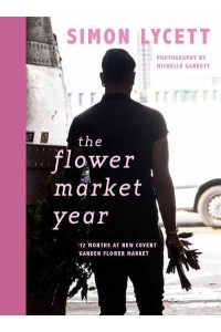 The Flower Market Year 12 Months at New Covent Garden Flower Market