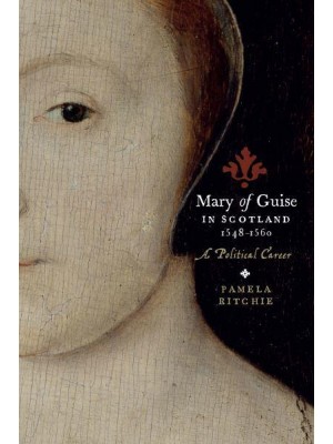 Mary of Guise in Scotland, 1548-1560 A Political Career