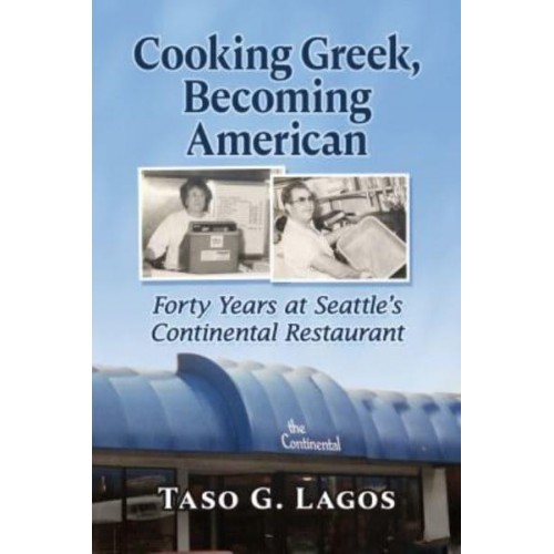 Cooking Greek, Becoming American Forty Years at Seattle's Continental Restaurant