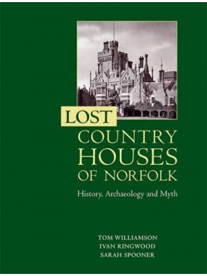 Lost Country Houses of Norfolk History, Archaeology and Myth