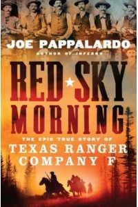 Red Sky Morning The Epic True Story of Texas Ranger Company F