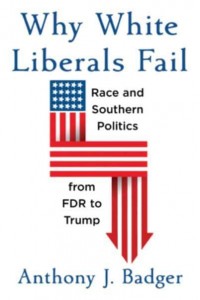 Why White Liberals Fail Race and Southern Politics from FDR to Trump - The Nathan I. Huggins Lectures