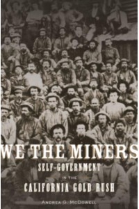 We the Miners Self-Government in the California Gold Rush