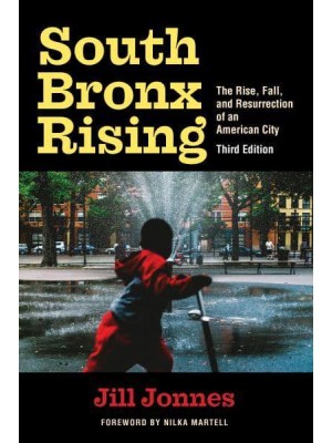 South Bronx Rising The Rise, Fall, and Resurrection of an American City