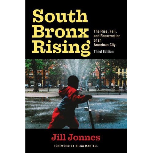 South Bronx Rising The Rise, Fall, and Resurrection of an American City