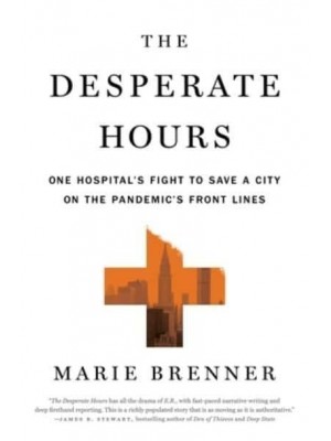 Desperate Hours One Hospital's Fight to Save a City on the Pandemic's Front Lines