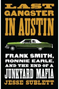 Last Gangster in Austin Frank Smith, Ronnie Earle, and the End of a Junkyard Mafia - Jess and Betty Jo Hay Series