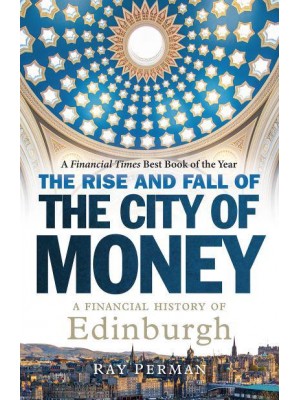 The Rise and Fall of the City of Money A Financial History of Edinburgh