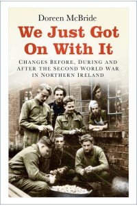 We Just Got on With It Changes Before, During and After the Second World War in Northern Ireland