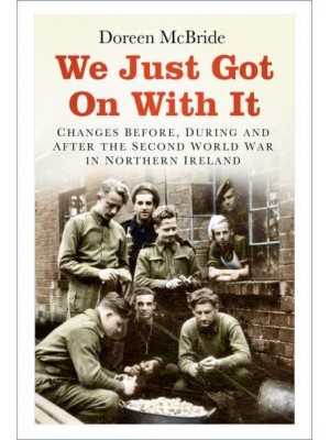 We Just Got on With It Changes Before, During and After the Second World War in Northern Ireland