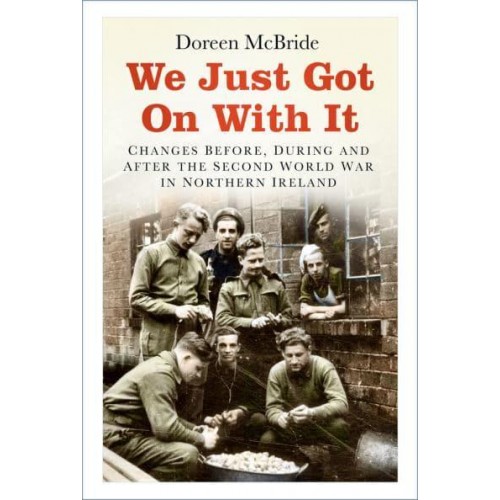 We Just Got on With It Changes Before, During and After the Second World War in Northern Ireland