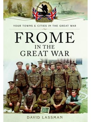 Frome in the Great War - Your Towns and Cities in the Great War