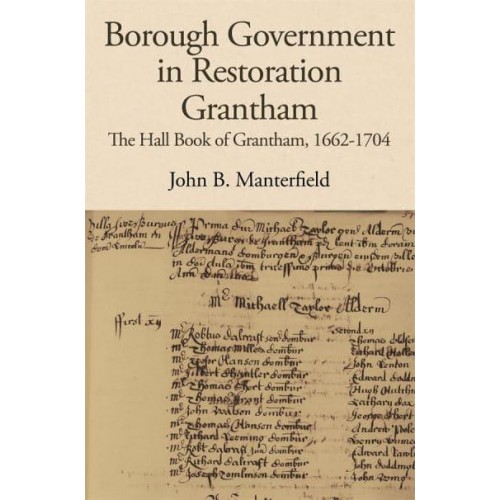 Borough Government in Restoration Grantham The Hall Book of Grantham, 1662-1704 - The Publications of the Lincoln Record Society
