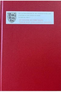 A History of the County of Essex. Volume XII St Osyth to the Naze North-East Essex Coastal Parishes - Victoria County History