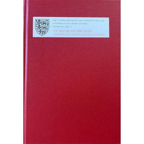 A History of the County of Essex. Volume XII St Osyth to the Naze North-East Essex Coastal Parishes - Victoria County History