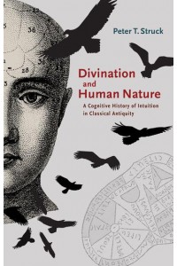 Divination and Human Nature A Cognitive History of Intuition in Classical Antiquity