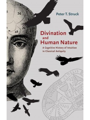 Divination and Human Nature A Cognitive History of Intuition in Classical Antiquity