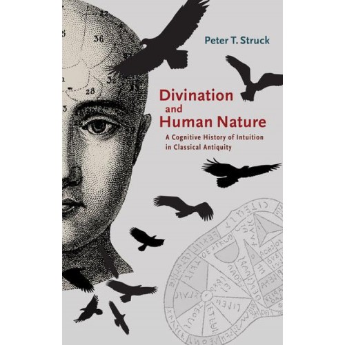 Divination and Human Nature A Cognitive History of Intuition in Classical Antiquity